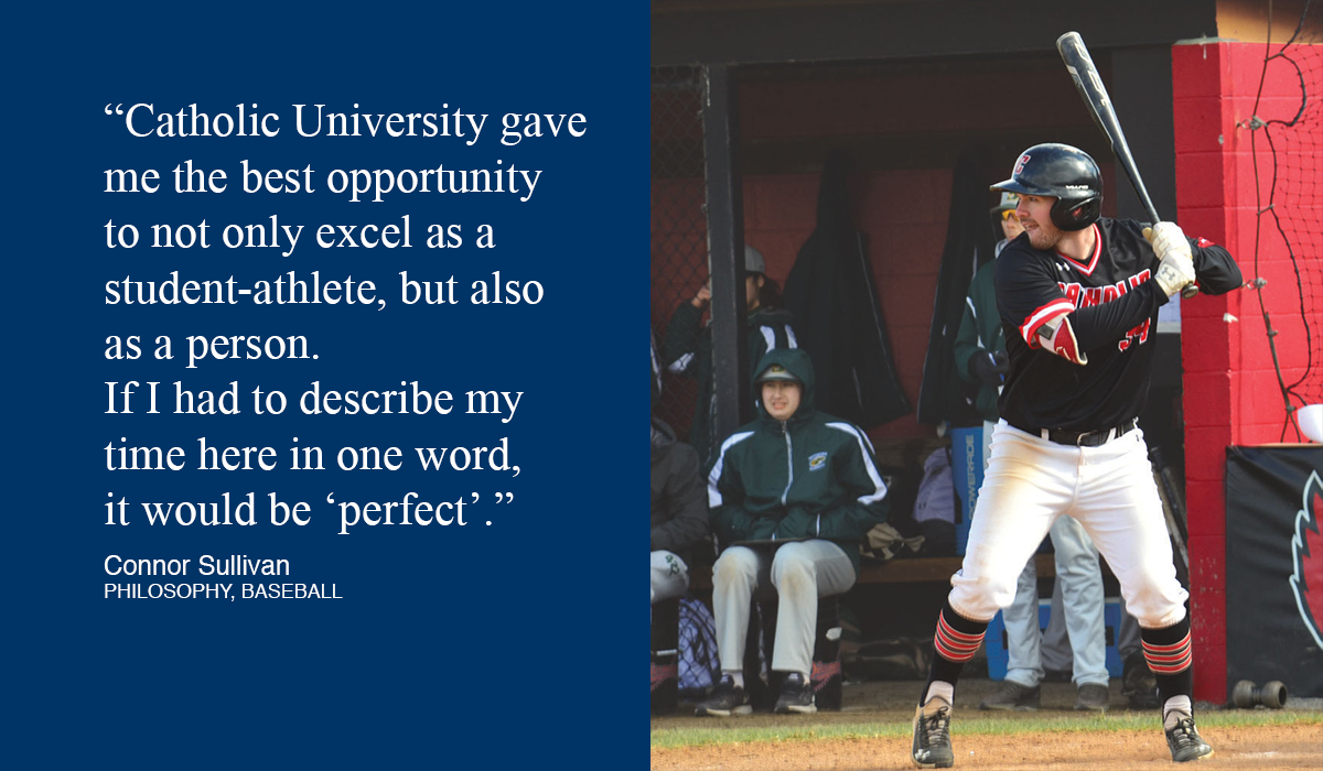 Baseball player at bat with quote that says, “51̳ University gave  me the best opportunity  to not only excel as a  student-athlete, but also  as a person.  If I had to describe my time here in one word,  it would be ‘perfect’.”  Connor Sullivan PHILOSOPHY, BASEBALL